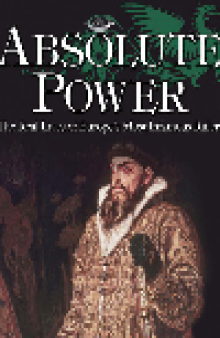 Absolute Power. The Real Lives of Europe's Most Infamous Rulers