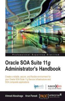 Oracle SOA Suite 11g Administrator's Handbook: Create a reliable, secure, and flexible environment for your Oracle SOA Suite 11g Service Infrastructure and SOA composite applications