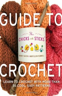 The Chicks with Sticks Guide to Crochet: Learn to Crochet with more than 30 Cool, Easy Patterns