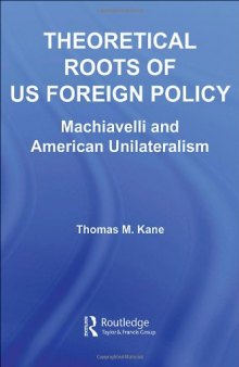Theoretical Roots of US Foreign Policy:  Machiavelli and American Unilateralism (Contemporary Security Studies)