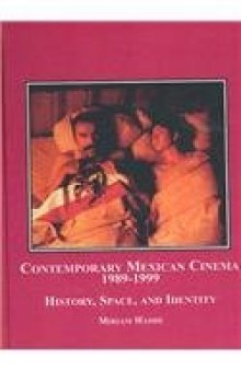 Contemporary Mexican Cinema, 1989-1999: History, Space, and Identity