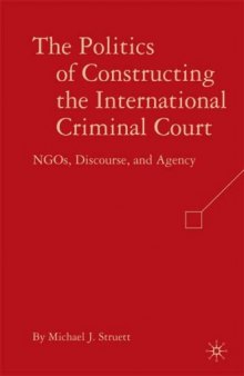 The Politics of Constructing the International Criminal Court: NGOs, Discourse, and Agency