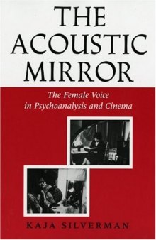 The Acoustic Mirror: The Female Voice in Psychoanalysis and Cinema (Theories of Representation and Difference)  
