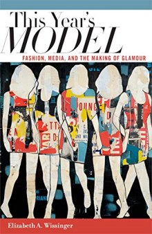 This Year's Model: Fashion, Media, and the Making of Glamour