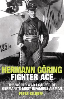 Hermann Göring - Fighter Ace: The World War I Career of Germany's Most Infamous Airman