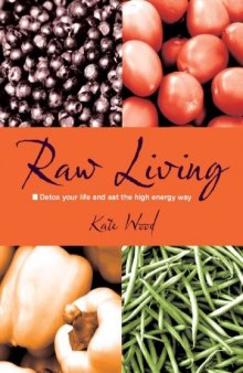 Raw Living: Detox Your Life and Eat the High Energy Way