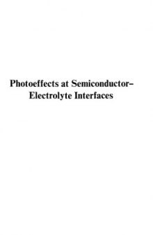 Photoeffects at semiconductor-electrolyte interfaces : based on a symposium sponsored by the Division of Colloid and Surface Chemistry at the 179th meeting of the American Chemical Society, Houston, Texas, March 25-26, 1980