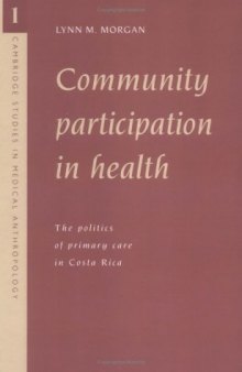 Community Participation in Health: The Politics of Primary Care in Costa Rica (Cambridge Studies in Medical Anthropology)