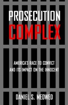 Prosecution Complex America's Race to Convict and Its Impact on the Innocent