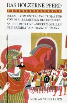 Das hölzerne Pferd. Die Sage vom Untergang Trojas und von den Irrfahrten des Odysseus. Nach Homer und anderen Quellen neu erzählt