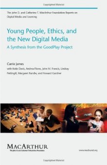 Young People, Ethics, and the New Digital Media: A Synthesis from the Good Play Project (John D. and Catherine T. MacArthur Foundation Reports on Digital Media and Learning)