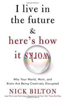 I Live in the Future & Here's How It Works: Why Your World, Work, and Brain Are Being Creatively Disrupted