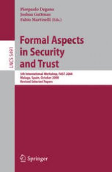 Formal Aspects in Security and Trust: 5th International Workshop, FAST 2008 Malaga, Spain, October 9-10, 2008 Revised Selected Papers