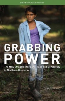 Grabbing Power : The New Struggles for Land, Food and Democracy in Northern Honduras