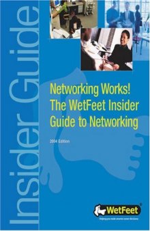 Networking Works! The WetFeet Insider Guide to Networking (Wetfeet Insider Guides)