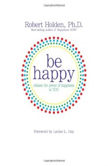 Be Happy!: Release the Power of Happiness in YOU