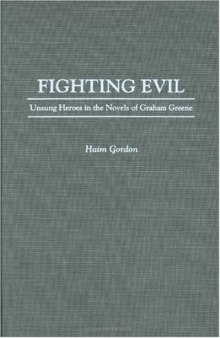 Fighting Evil: Unsung Heroes in the Novels of Graham Greene (Contributions to the Study of World Literature)