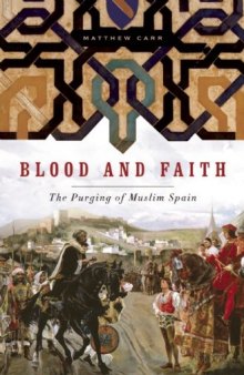 Blood and Faith: The Purging of Muslim Spain  