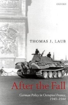 After the Fall: German Policy in Occupied France, 1940-1944