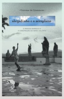 Aleijadinho e o Aeroplano - O paraíso barroco e a construção do herói colonial