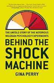 Behind the shock machine : the untold story of the notorious Milgram psychology experiments