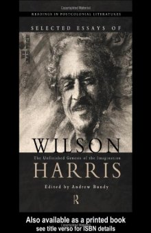 Selected Essays of Wilson Harris: The Unfinished Genesis of the Imagination (Readings in Postcolonial Literatures, 1)