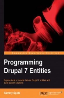 Programming Drupal 7 Entities: Expose local or remote data as Drupal 7 entities and build custom solutions