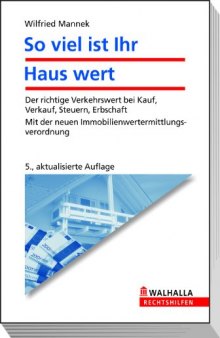 So viel ist Ihr Haus wert: Der richtige Verkehrswert bei Kauf, Verkauf, Steuern, Erbschaft. Mit der neuen Immobilienwertermittlungsverordnung