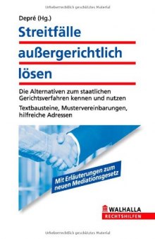 Streitfälle außergerichtlich lösen: Die Alternativen zum Gerichtsverfahren kennen und nutzen; Textbausteine, Mustervereinbarungen, hilfreiche ... Mustervereinbarungen, hilfreiche Adressen