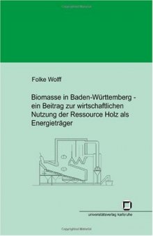 Biomasse in Baden-Wurttemberg - ein Beitrag zur wirtschaftlichen Nutzung der Ressource Holz als Energietrager  German