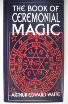 The book of ceremonial magic: The secret tradition of GoeÌˆtia, including the rites and mysteries of GoeÌˆtic theory, sorcery and infernal necromancy, illustrated