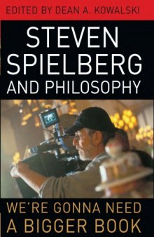 Steven Spielberg and Philosophy: We're Gonna Need a Bigger Book (The Philosophy of Popular Culture)