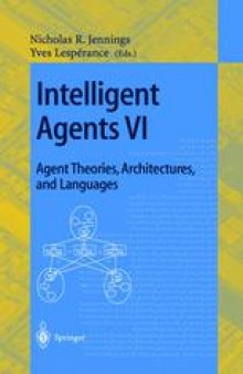 Intelligent Agents VI. Agent Theories, Architectures, and Languages: 6th International Workshop, ATAL’99, Orlando, Florida, USA, July 15-17, 1999. Proceedings