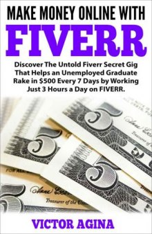 Make Money Online With Fiverr: Discover The Untold Fiverr Secret Gig That Helps an Unemployed Graduate Rake in $500 Every 7 Days by Working Just 3 Hours a Day on FIVERR.