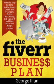 The Fiverr Business Plan: A Step by Step Guide to Making Money Online with fiverr.com, Build a Best-Selling Gig, Market It and Make More than 2000$ a Month: UPDATED EDITION Includes 9 Gig Ideas