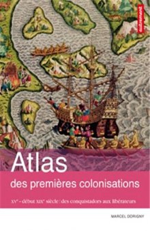 Atlas des premières colonisations : XVe - début XIXe siècle : des conquistadors aux libérateurs