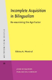 Incomplete Acquisition in Bilingualism: Re-examining the Age Factor (Studies in Bilingualism, Volume 39)