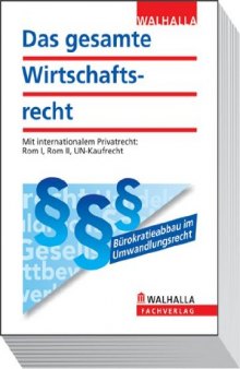 Das gesamte Wirtschaftsrecht: Die Rechtsgrundlagen für Ausbildung, Studium und unternehmerische Praxis