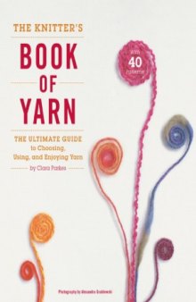 The Knitter's Book of Yarn  The Ultimate Guide to Choosing, Using, and Enjoying Yarn