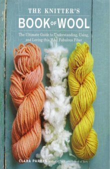 The Knitters Book of Wool: The Ultimate Guide to Understanding, Using, and Loving this Most Fabulous Fiber