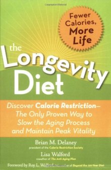 The Longevity Diet: Discover Calorie Restriction-the Only Proven Way to Slow the Aging Process and Maintain Peak Vitality