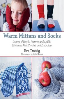 Warm Mittens and Socks: Dozens of Playful Patterns and Skillful Stitches to Knit, Crochet, and Embroider