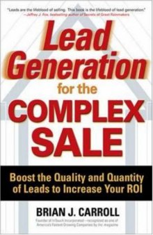 Lead Generation for the Complex Sale: Boost the Quality and Quantity of Leads to Increase Your ROI