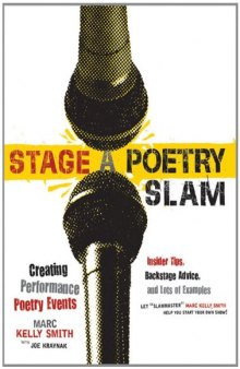 Stage a Poetry Slam: Creating Performance Poetry Events-Insider Tips, Backstage Advice, and Lots of Examples