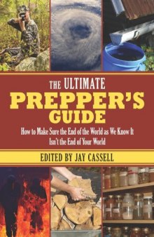 The Ultimate Prepper’s Guide: How to Make Sure the End of the World as We Know It Isn’t the End of Your World