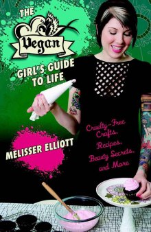 The Vegan Girl's Guide to Life: Cruelty-Free Crafts, Recipes, Beauty Secrets and More