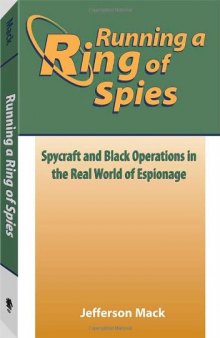 Running A Ring Of Spies: Spycraft And Black Operations In The Real World Of Espionage