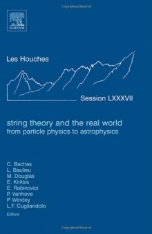 String theory and the real world: from particle physics to astrophysics: Ecole d'ete de physique des Houches, session LXXXVII, 2 July-27 July 2007: Ecole thematique du CNRS