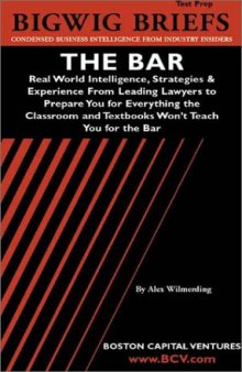 The Bar: Real World Intelligence, Strategies & Experience From Leading Lawyers to Prepare You for Everything the Classroom and Textbooks Won't Teach You for the Bar (Bigwig Briefs Test Prep series)