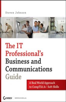 The IT Professional's Business and Communications Guide : a Real-World Approach to CompTIA A+ Soft Skills